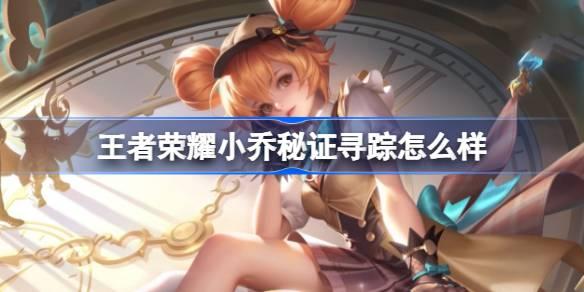王者荣耀小乔秘证寻踪怎么样