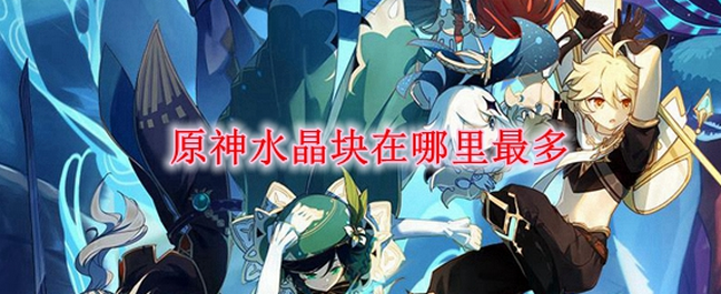 原神水晶块在哪里采集最有效？详细攻略带你轻松获取
