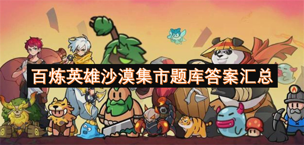 百炼英雄沙漠集市题库答案全揭秘？轻松获取稀有奖励！