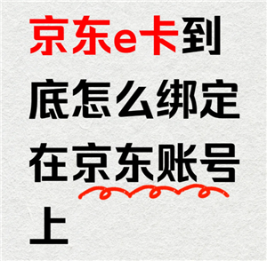京东e卡怎么绑定 京东e卡绑定流程