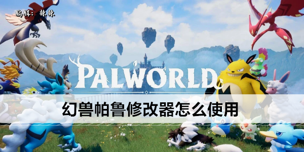 幻兽帕鲁修改器下载及使用教程