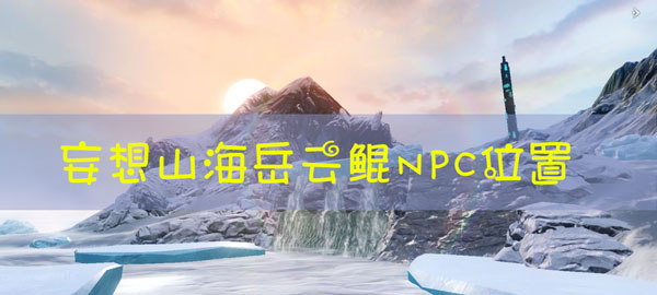 妄想山海岳云鲲NPC位置在哪