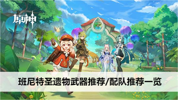 原神班尼特圣遗物武器配队全攻略