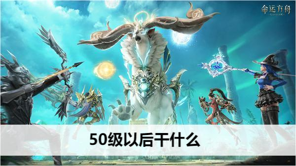命运方舟50级后玩法指南