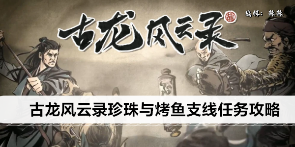古龙风云录珍珠与烤鱼支线任务全流程解析