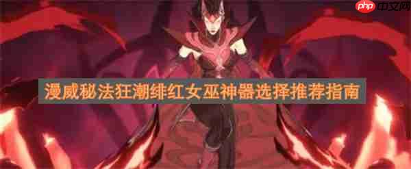 漫威秘法狂潮绯红女巫神器选择推荐指南