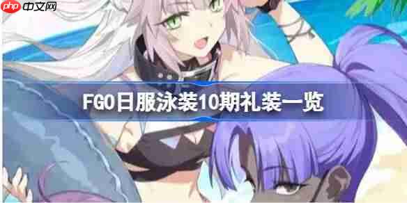 fgo日服泳装10期礼装一览-fgo日服泳装10期礼装有哪些