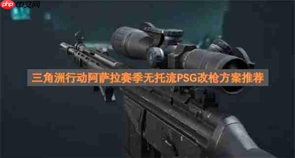 三角洲行动阿萨拉赛季无托流PSG改装配件推荐