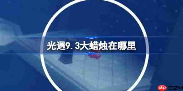 光遇9.3大蜡烛位置全攻略