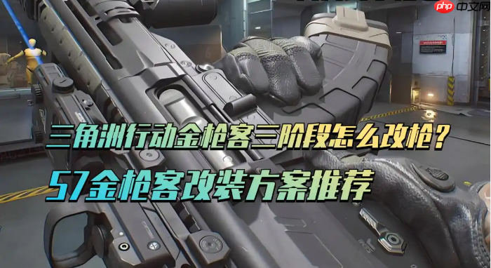 三角洲行动S7金枪客三阶段任务改装方案详解