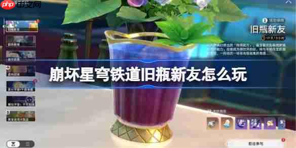 崩坏星穹铁道旧瓶新友玩法指南