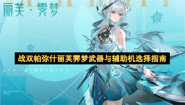 战双帕弥什：丽芙霁梦武器与辅助机搭配攻略