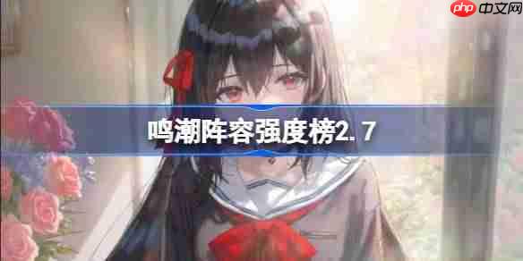 鸣潮阵容强度榜2.7-鸣潮哪些阵容值得养