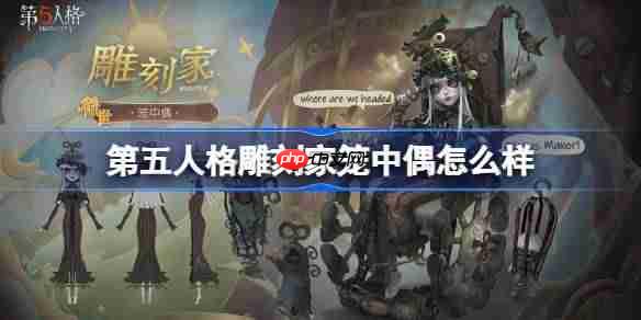 第五人格雕刻家笼中偶实战表现如何