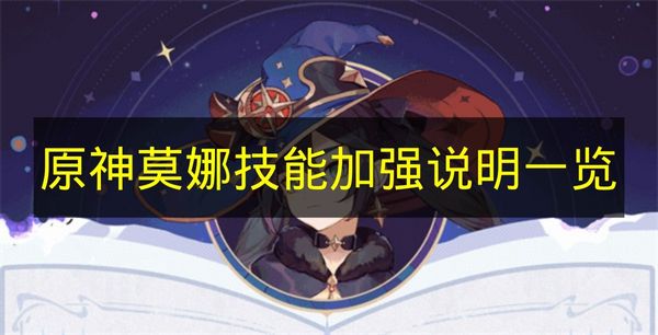 原神莫娜技能加强详解 具体调整内容一览