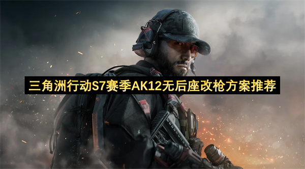 三角洲行动S7赛季AK12零后座改枪方案推荐