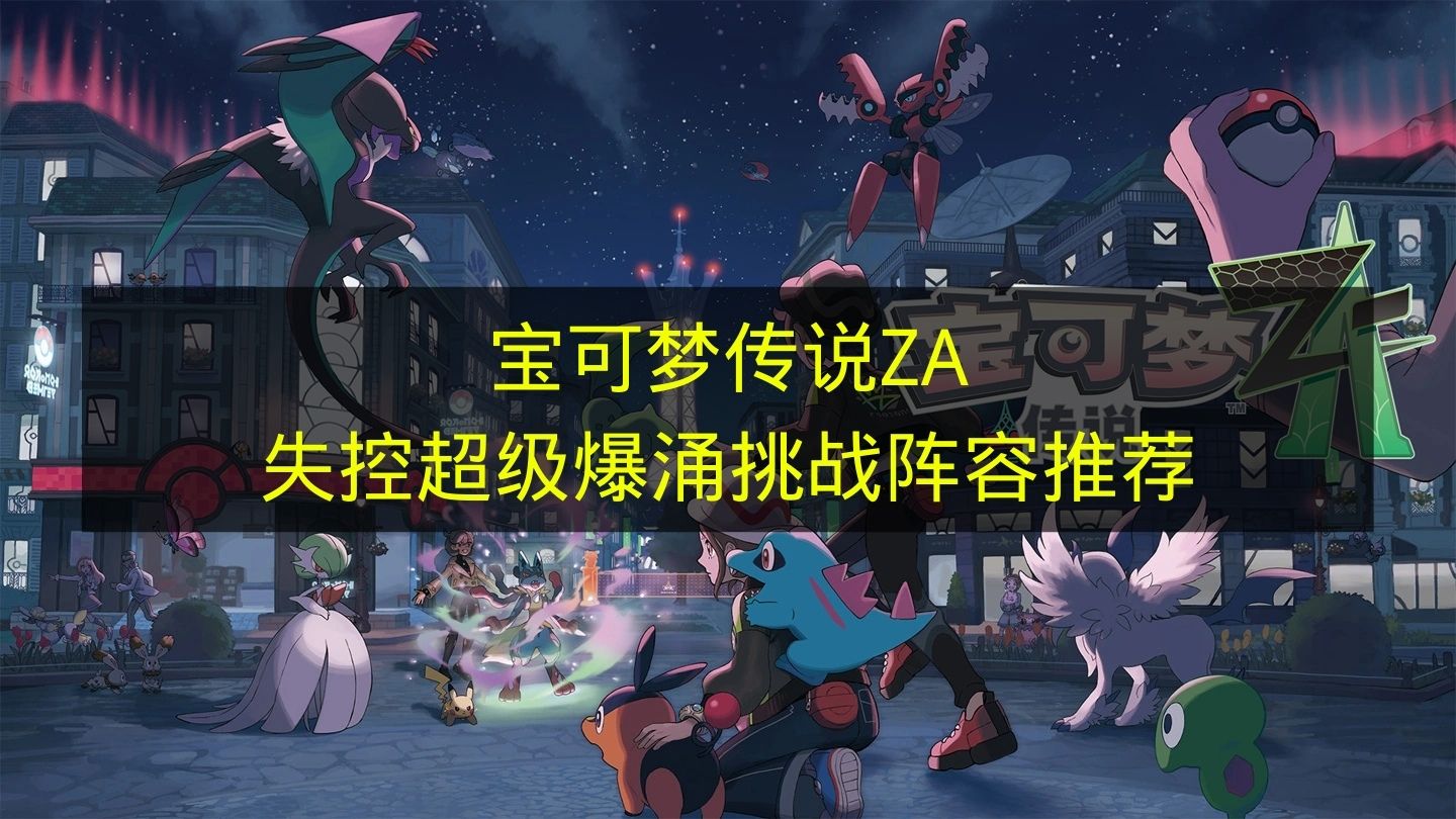 宝可梦传说ZA失控超级爆涌挑战最强阵容推荐  
宝可梦传说ZA失控超级爆涌挑战全解析