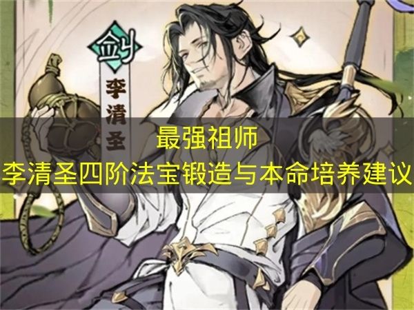 绝世祖师李清圣四阶法宝打造与天命培养全攻略