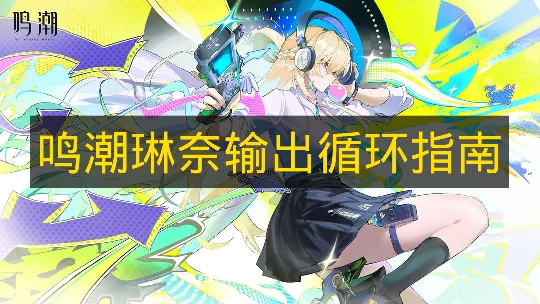 鸣潮琳奈高效输出循环指南  
鸣潮琳奈实战玩法全解析