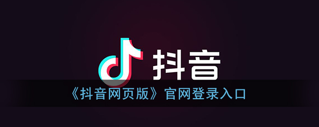 抖音网页版官方登录入口-抖音网页版官网登录通道