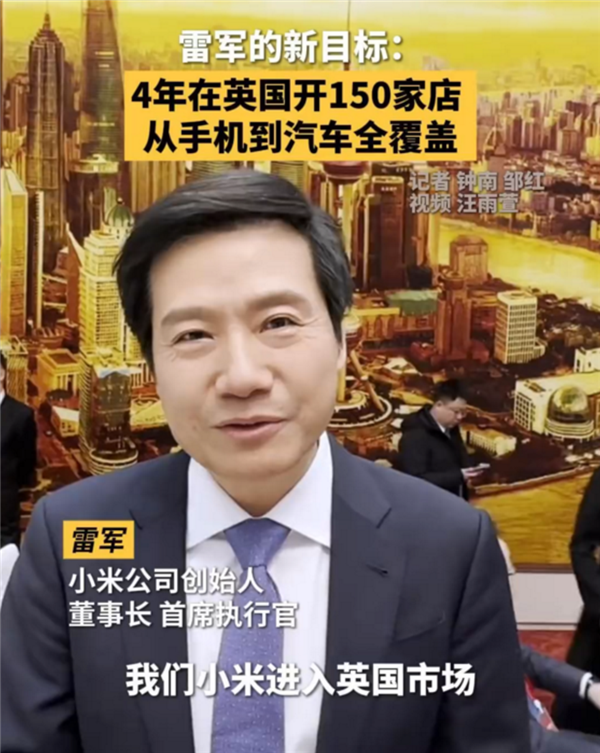 雷军：小米计划四年内在英国开150家门店 卖手机、汽车等产品