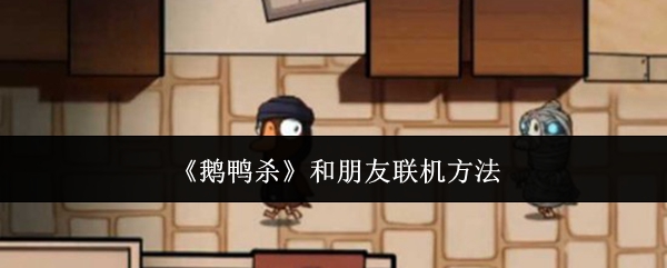 《鹅鸭杀》和朋友联机方法