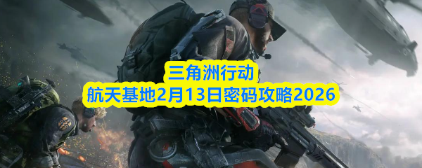 三角洲行动航天基地2月13日密码攻略2026