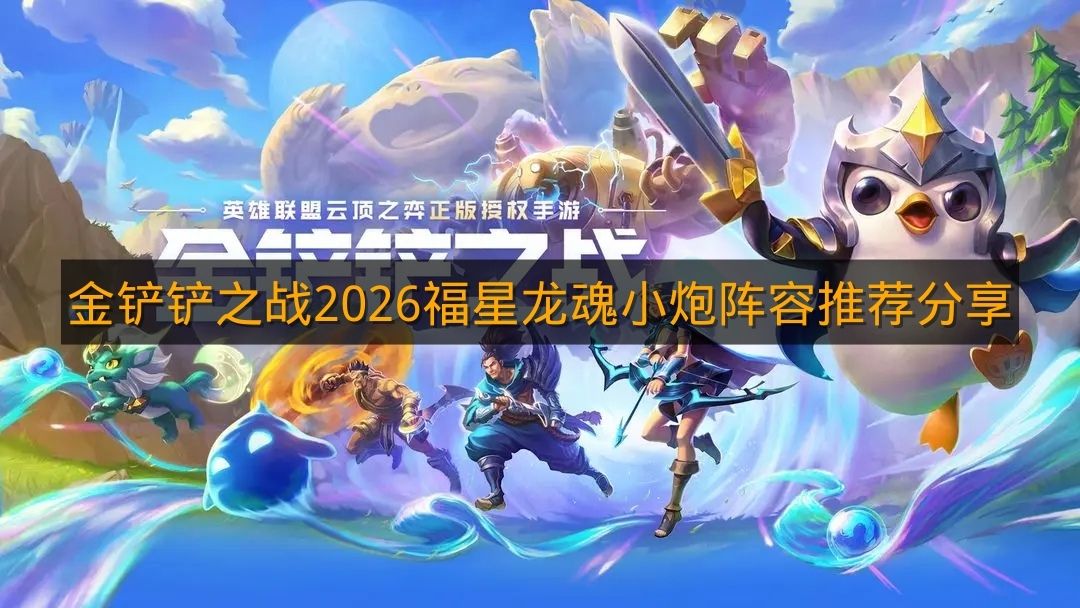 《金铲铲之战》2026福星龙魂小炮阵容推荐分享