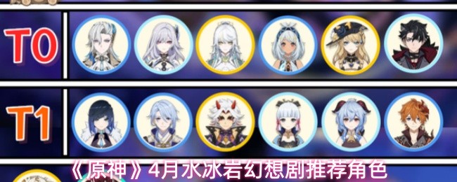 原神水冰岩幻想剧阵容推荐 原神水冰岩幻想剧4月角色选择指南