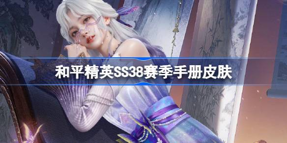 和平精英SS38赛季手册皮肤大全一览