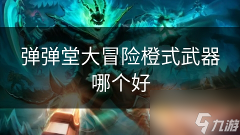 弹弹堂大冒险橙式武器哪个好