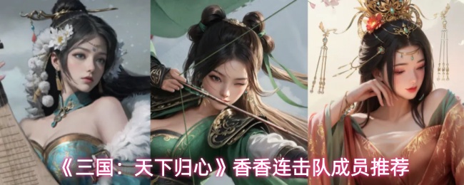 《三国:天下归心》香香连击队成员推荐