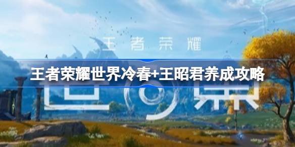 王者荣耀世界冷春+王昭君配队养成一览