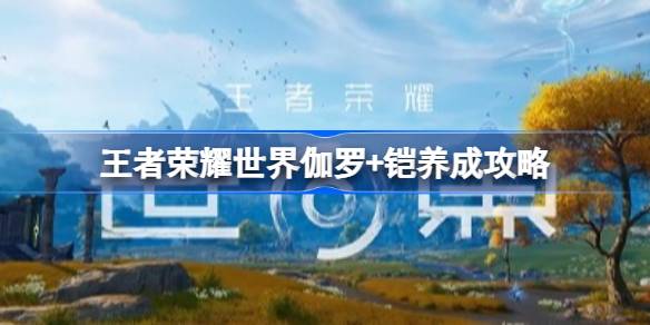 王者荣耀世界伽罗+铠配队养成一览