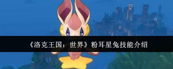 《洛克王国:世界》粉耳星兔技能介绍