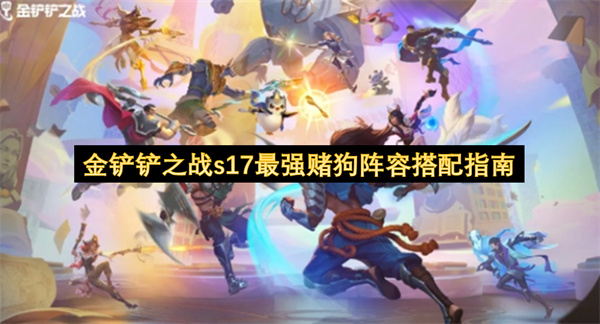 金铲铲之战s17最强赌狗阵容搭配指南