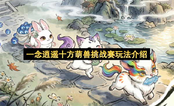 一念逍遥十方萌兽挑战赛玩法介绍