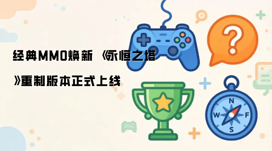 经典MMO焕新 《永恒之塔》重制版本正式上线