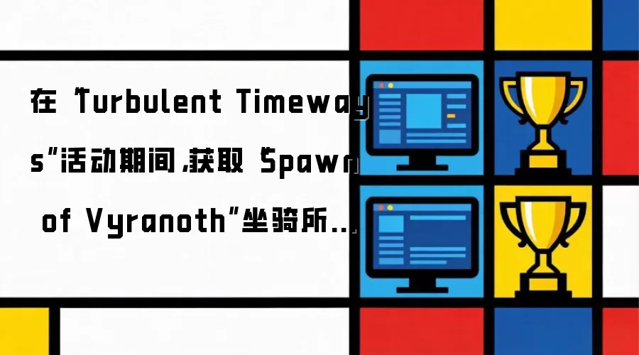 在“Turbulent Timeways”活动期间,获取“Spawn of Vyranoth”坐骑所需的《小小魔兽》时空漫游周数减少了一周