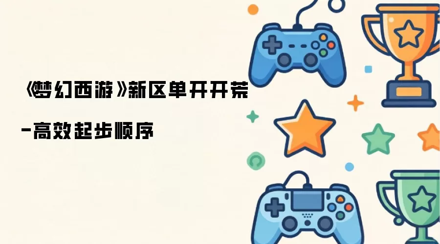 《梦幻西游》新区单开开荒-高效起步顺序