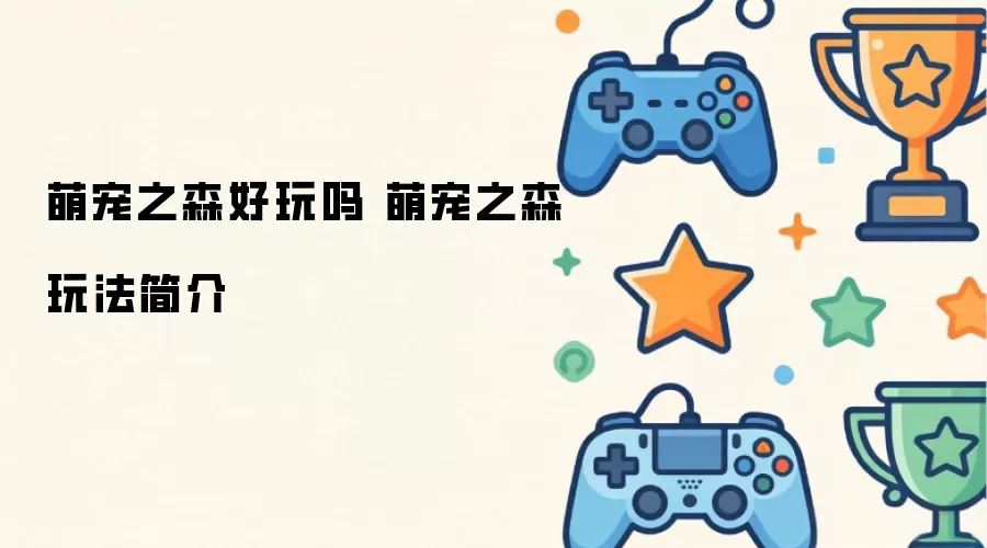 萌宠之森好玩吗 萌宠之森玩法简介