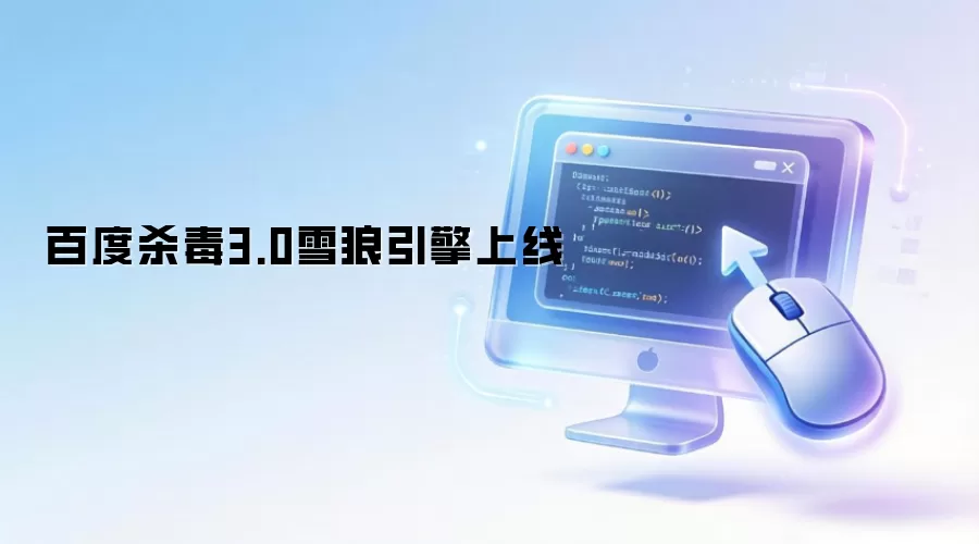 百度杀毒3.0雪狼引擎上线