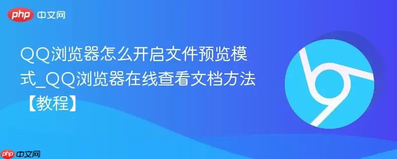 qq浏览器怎么开启文件预览模式_qq浏览器在线查看文档方法【教程】