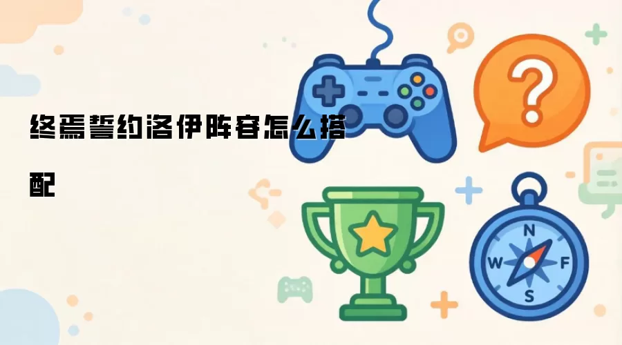 终焉誓约洛伊阵容怎么搭配