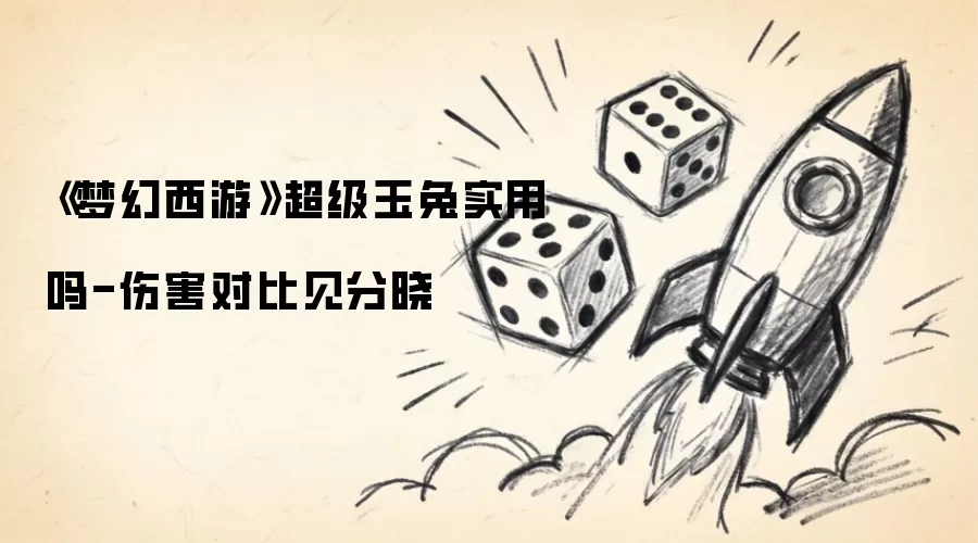 《梦幻西游》超级玉兔实用吗-伤害对比见分晓