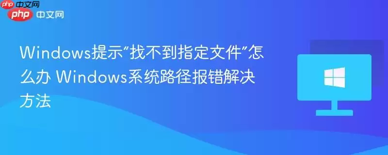 windows提示“找不到指定文件”怎么办 windows系统路径报错解决方法