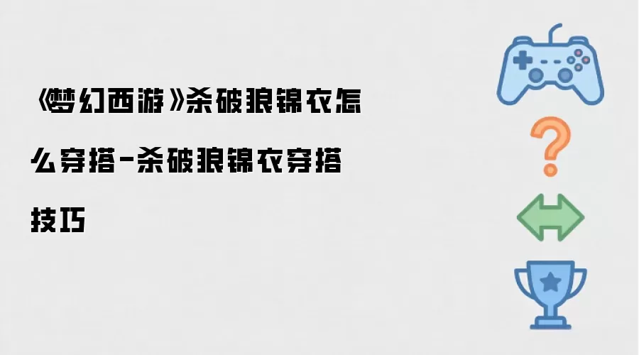 《梦幻西游》杀破狼锦衣怎么穿搭-杀破狼锦衣穿搭技巧