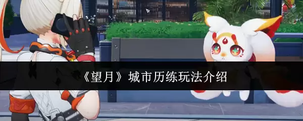 《望月》城市历练玩法介绍