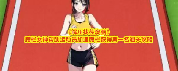 《解压找茬烧脑》跨栏女神帮助运动员加速跨栏获得第一名通关攻略