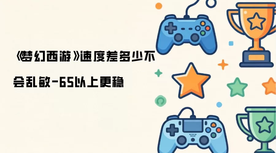 《梦幻西游》速度差多少不会乱敏-65以上更稳